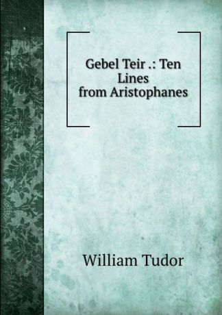 William Tudor Gebel Teir .: Ten Lines from Aristophanes.
