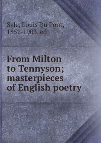 Louis Du Pont Syle From Milton to Tennyson; masterpieces of English poetry