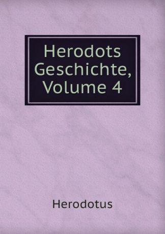 Herodotus Herodots Geschichte, Volume 4