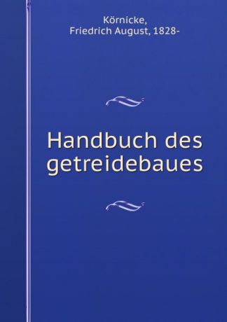 Friedrich August Körnicke Handbuch des getreidebaues