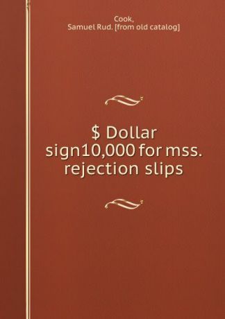 Samuel Rud Cook . Dollar sign10,000 for mss. rejection slips