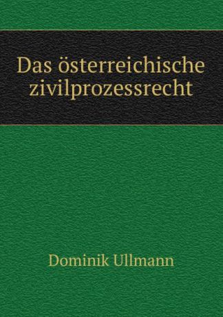 Dominik Ullmann Das osterreichische zivilprozessrecht