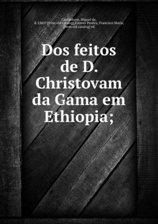 Miguel de Castanhoso Dos feitos de D. Christovam da Gama em Ethiopia;
