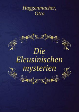 Otto Haggenmacher Die Eleusinischen mysterien