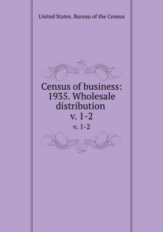Census of business: 1935. Wholesale distribution . v. 1-2