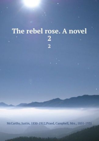 Justin McCarthy The rebel rose. A novel. 2