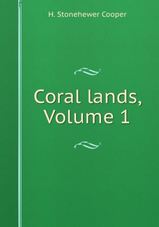 H. Stonehewer Cooper Coral lands, Volume 1