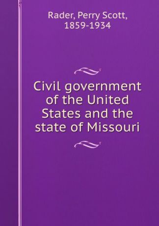 Perry Scott Rader Civil government of the United States and the state of Missouri