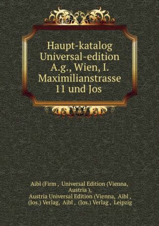 Aibl Haupt-katalog Universal-edition A.g., Wien, I. Maximilianstrasse 11 und Jos .