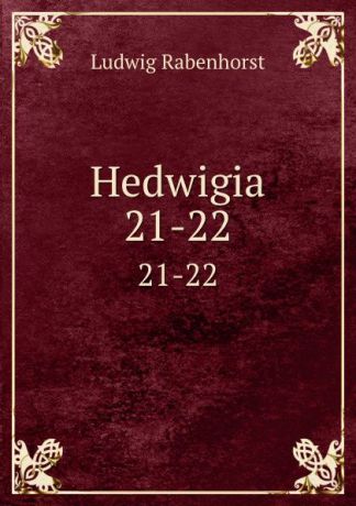 Ludwig Rabenhorst Hedwigia. 21-22
