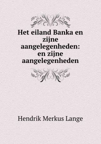 Hendrik Merkus Lange Het eiland Banka en zijne aangelegenheden: en zijne aangelegenheden