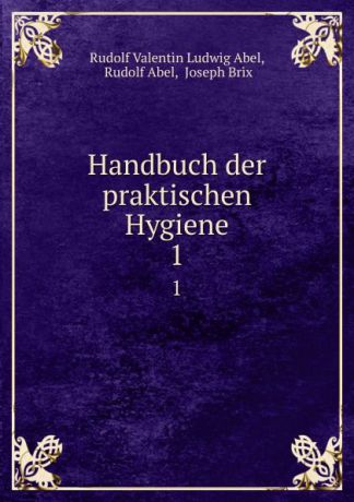 Rudolf Valentin Ludwig Abel Handbuch der praktischen Hygiene. 1