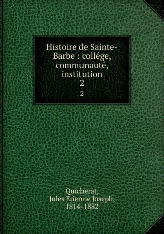 Jules Étienne Joseph Quicherat Histoire de Sainte-Barbe : college, communaute, institution. 2