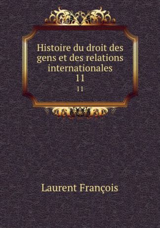 Laurent François Histoire du droit des gens et des relations internationales. 11
