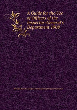 A Guide for the Use of Officers of the Inspector-General.s Department 1908