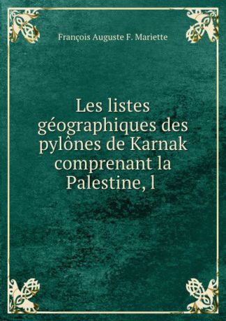 François Auguste F. Mariette Les listes geographiques des pylones de Karnak comprenant la Palestine, l .
