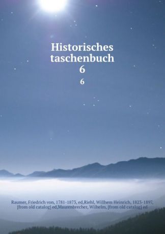Friedrich von Raumer Historisches taschenbuch. 6