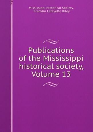 Publications of the Mississippi historical society, Volume 13