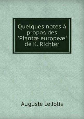 Auguste le Jolis Quelques notes a propos des "Plantae europeae" de K. Richter