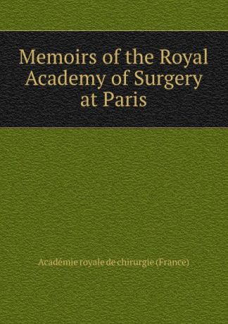 Memoirs of the Royal Academy of Surgery at Paris