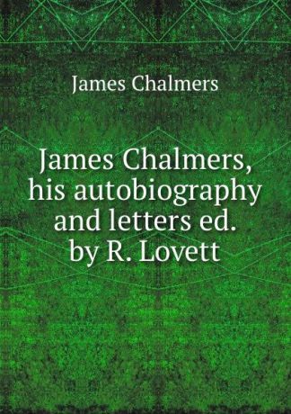 James Chalmers James Chalmers, his autobiography and letters ed. by R. Lovett