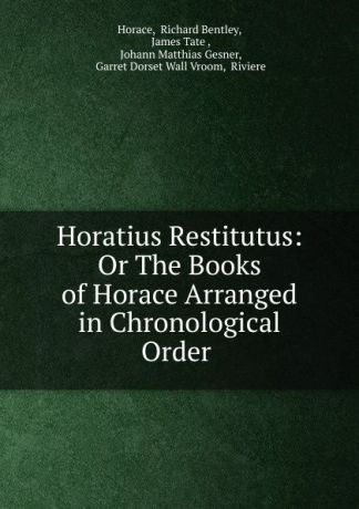 Richard Bentley Horace Horatius Restitutus: Or The Books of Horace Arranged in Chronological Order .