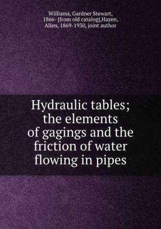 Gardner Stewart Williams Hydraulic tables; the elements of gagings and the friction of water flowing in pipes