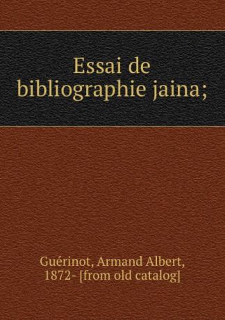 Armand Albert Guérinot Essai de bibliographie jaina;