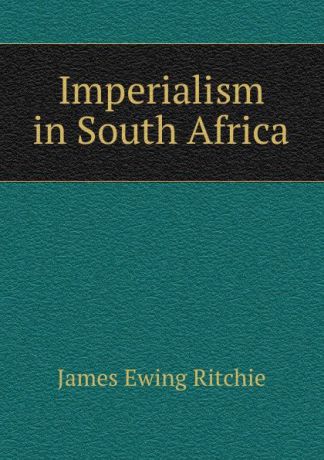 James Ewing Ritchie Imperialism in South Africa