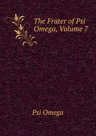 Psi Omega The Frater of Psi Omega, Volume 7