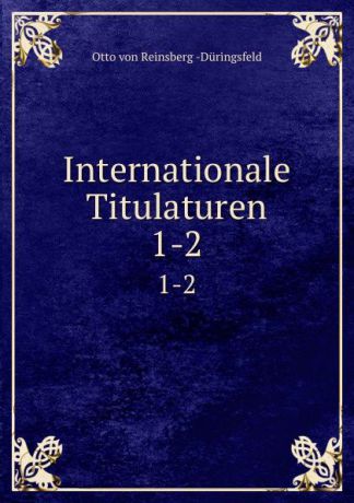 Otto von Reinsberg Düringsfeld Internationale Titulaturen. 1-2