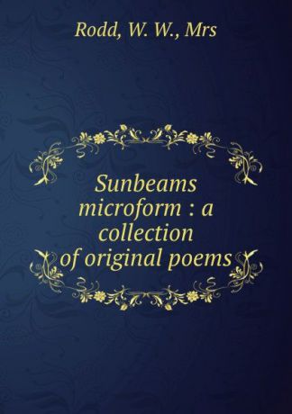 W.W. Rodd Sunbeams microform : a collection of original poems