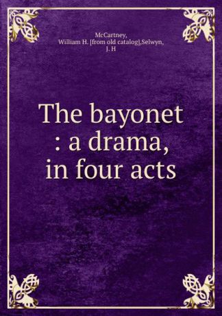 William H. McCartney The bayonet : a drama, in four acts