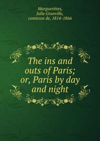 Julie Granville Marguerittes The ins and outs of Paris; or, Paris by day and night