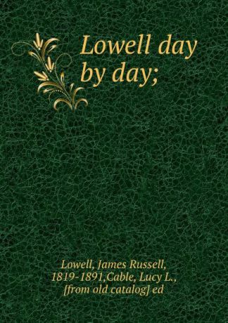 James Russell Lowell Lowell day by day;
