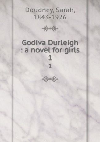 Sarah Doudney Godiva Durleigh : a novel for girls. 1