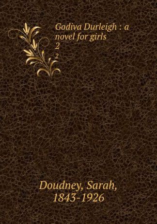 Sarah Doudney Godiva Durleigh : a novel for girls. 2