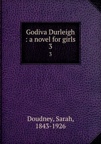 Sarah Doudney Godiva Durleigh : a novel for girls. 3