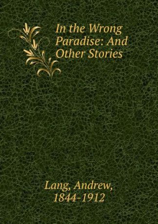 Andrew Lang In the Wrong Paradise: And Other Stories