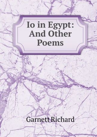 Garnett Richard Io in Egypt: And Other Poems