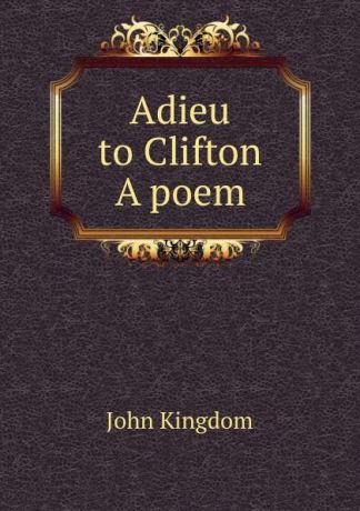John Kingdom Adieu to Clifton A poem