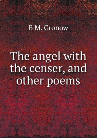 B.M. Gronow The angel with the censer, and other poems