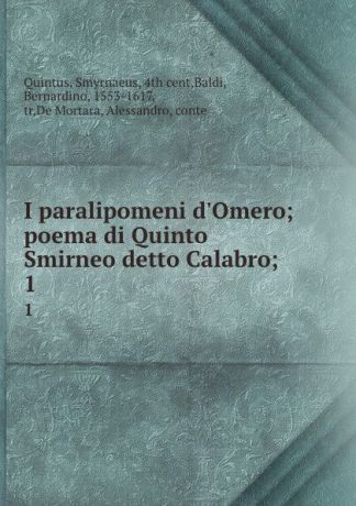 Smyrnaeus Quintus I paralipomeni d.Omero; poema di Quinto Smirneo detto Calabro;. 1