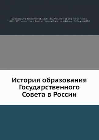 П.Н. Даневский История образования Государственного Совета в России