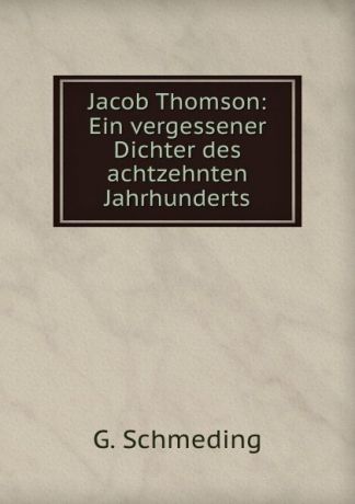 G. Schmeding Jacob Thomson: Ein vergessener Dichter des achtzehnten Jahrhunderts