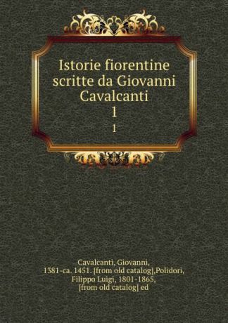 Giovanni Cavalcanti Istorie fiorentine scritte da Giovanni Cavalcanti. 1