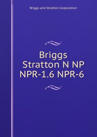 Briggs and Stratton Corporation Briggs Stratton N NP NPR-1.6 NPR-6