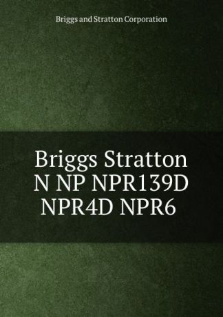 Briggs and Stratton Corporation Briggs Stratton N NP NPR139D NPR4D NPR6