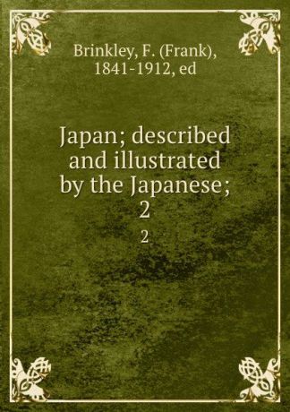 Frank Brinkley Japan; described and illustrated by the Japanese;. 2
