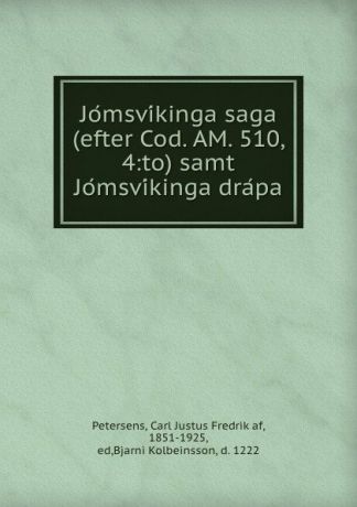 Carl Justus Fredrik af Petersens Jomsvikinga saga (efter Cod. AM. 510, 4:to) samt Jomsvikinga drapa